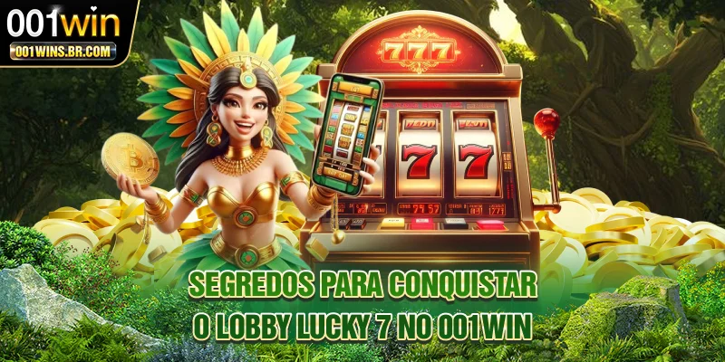 Segredos Para Conquistar O Lobby Lucky 7 No 001WIN