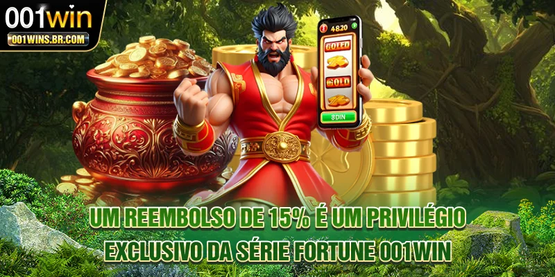 Um reembolso de 15% é um privilégio exclusivo da série Fortune 001WIN